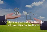 Quy định về giao đất, cho thuê đất để thực hiện dự án đầu tư