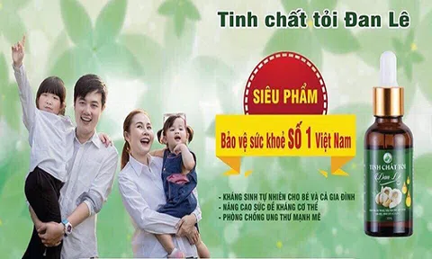 Tinh chất tỏi Đan Lê - bí quyết chăm sóc sức khỏe của gia đình Việt