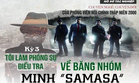 Chuyện nghề, chuyện đời của phóng viên nội chính thập niên 2000: Tôi làm phóng sự điều tra về băng nhóm Minh "samasa" (Kỳ 3)