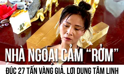 Nhà ngoại cảm "rởm" đúc 27 tấn vàng giả, lợi dụng tâm linh lừa đảo chiếm đoạt hàng chục tỷ