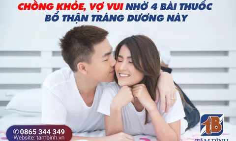 Khám phá 4 bài thuốc bổ thận tráng dương giúp quý ông sung mãn “chốn phòng the”