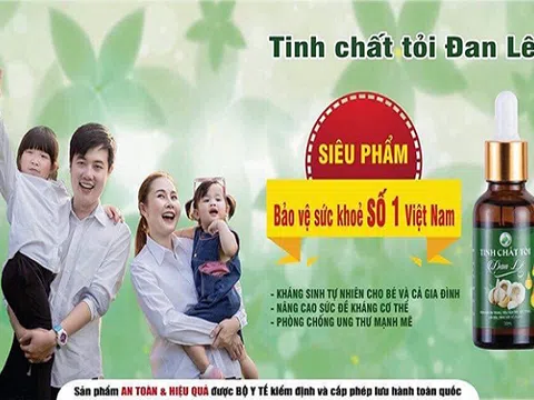 Tinh chất tỏi Đan Lê - bí quyết chăm sóc sức khỏe của gia đình Việt