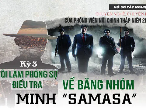 Chuyện nghề, chuyện đời của phóng viên nội chính thập niên 2000: Tôi làm phóng sự điều tra về băng nhóm Minh "samasa" (Kỳ 3)