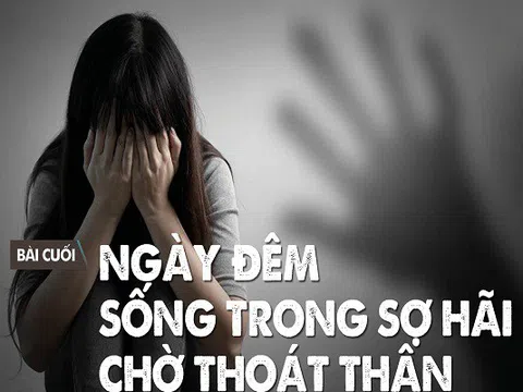 Thân phận “dâu quay” và những đám cưới xuyên biên giới sặc mùi kim tiền: Bài cuối: Ngày đêm sống trong sợ hãi chờ thoát thân