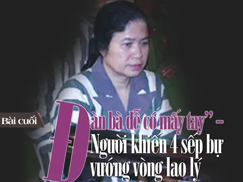 "Đàn bà dễ có mấy tay" - Người khiến 4 sếp bự vướng vòng lao lý