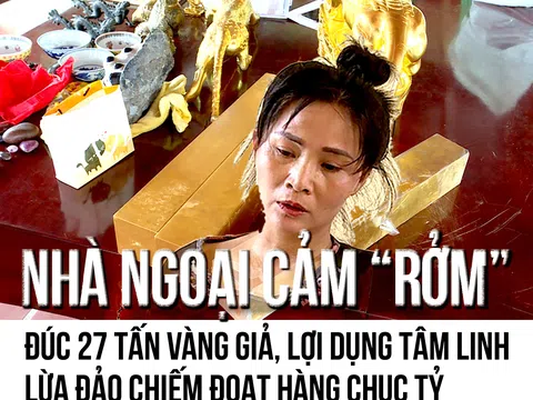 Nhà ngoại cảm "rởm" đúc 27 tấn vàng giả, lợi dụng tâm linh lừa đảo chiếm đoạt hàng chục tỷ