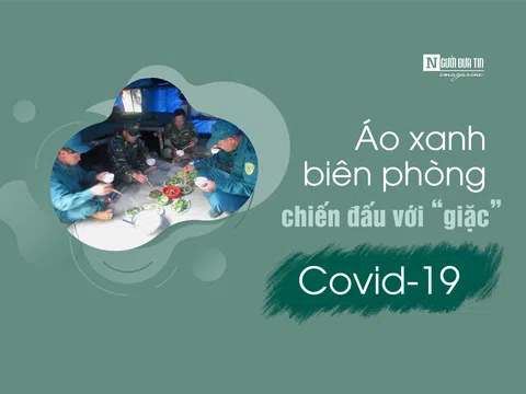Áo xanh biên phòng chiến đấu với "giặc" Covid - Bài 4: Thắm tình dân - quân 15 ngày cách ly