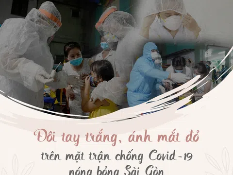 Đôi tay trắng, ánh mắt đỏ trên mặt trận chống Covid-19 nóng bỏng Sài Gòn
